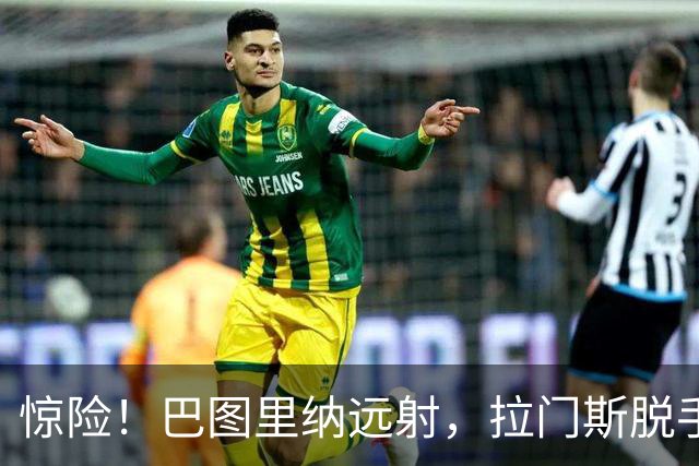 惊险！巴图里纳远射，拉门斯脱手后将球破坏